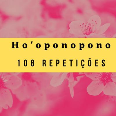 Hoʻoponopono 108 Repetições By Clube Pensamento e Poder's cover