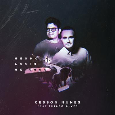 Mesmo Assim Me Amou By Gesson Nunes, Thiago Alves's cover