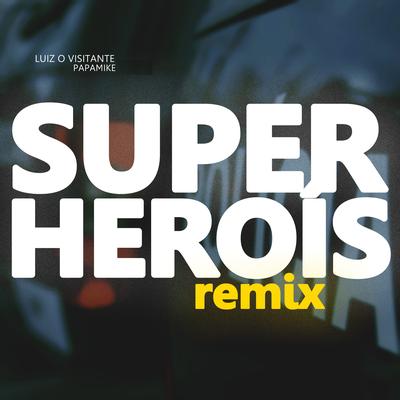 Super-Heróis (Remix) By Luiz, o Visitante, PapaMike's cover