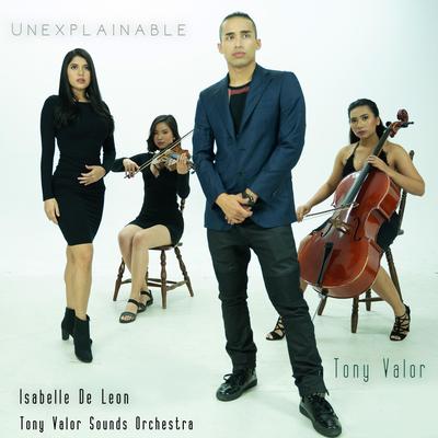 Unexplainable By Tony Valor, Isabelle De Leon, Tony Valor Sounds Orchestra's cover