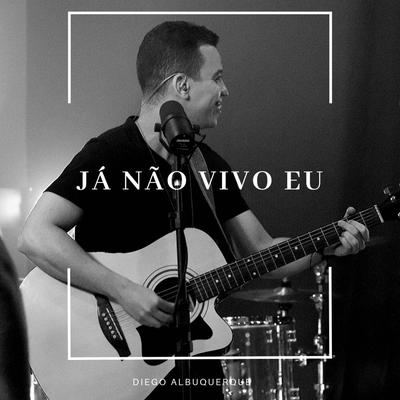 Já Não Vivo Eu By Diego Albuquerque's cover