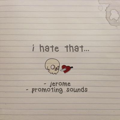 I Hate That... By Promoting Sounds, Jerome The Prince, SoLonely's cover
