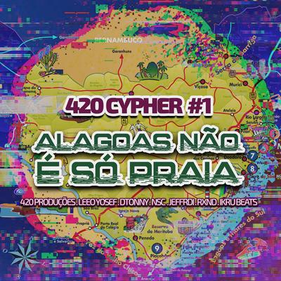 420 CYPHER #1: ALAGOAS NÃO É SÓ PRAIA (feat. LEEO YOSELF, RXND, JEFFRDI & IKRU BEATS) By Dtonny, 420 PRODUÇÕES, LEEO YOSELF, RXND, JEFFRDI, IKRU BEATS, NSC's cover