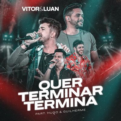 Quer Terminar Termina (feat. Hugo e Guilherme) (Ao Vivo) By Vitor e Luan, Hugo & Guilherme's cover