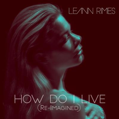 How Do I Live (Re-Imagined) By LeAnn Rimes's cover