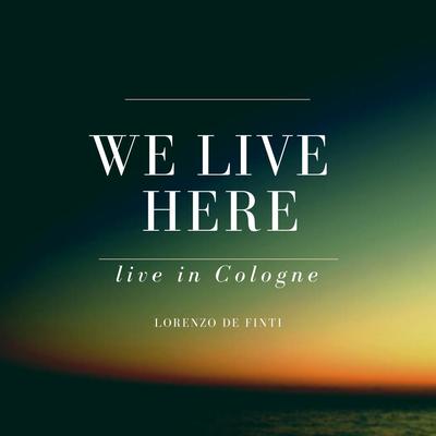 We Live Here (Live in Cologne) By Lorenzo De Finti's cover