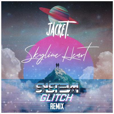 Skyline Heart (Syst3m Glitch Remix) By jacket., Syst3m Glitch's cover