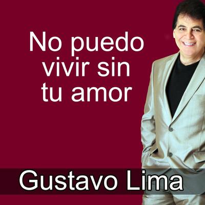 No Puedo Vivir Sin Tu Amor By Gustavo Lima's cover