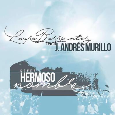 Hermoso Nombre (feat. J. Andrés Murillo) By Laura Barrientos, J. Andrés Murillo's cover