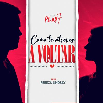 Como Te Atreves a Voltar By Banda Play 7, Rebeca Lindsay's cover
