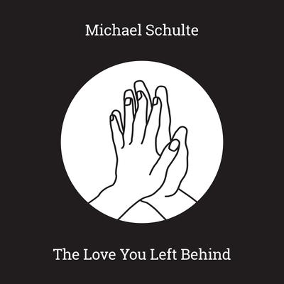 The Love You Left Behind By Michael Schulte's cover