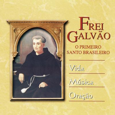 Frei Galvão: O Primeiro Santo Brasileiro (Vida, Música, Oração)'s cover