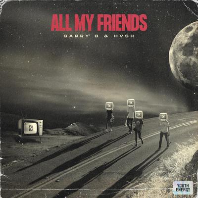 All My Friends By GARRY B, HVSH's cover