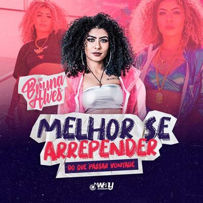 Melhor Se Arrepender do Que Passar Vontade (feat. Mayrton Muniz, LB Único & Way Produtora) By MC Bruna Alves, Mayrton Muniz, LB Único, Way Produtora's cover