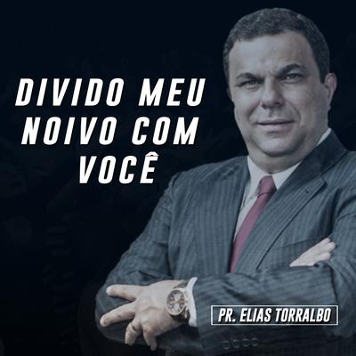 Divido Meu Noivo Com Você, Pt. 01 By Pastor Elias Torralbo, Elias Torralbo's cover