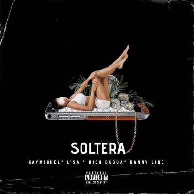 Soltera By L S"A, RICH DUBUA, Kaaymichel, Danny Like's cover