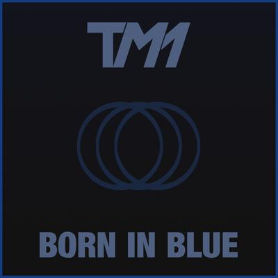 Born in Blue By TM1's cover