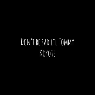 Don't Be Sad Lil Tommy By Koyote's cover