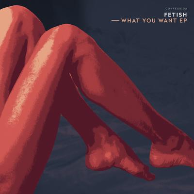 What You Want By FETISH's cover