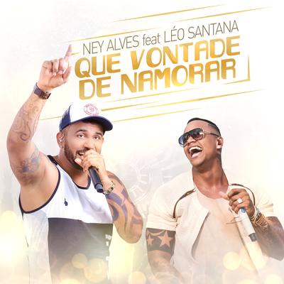 Que Vontade de Namorar By Ney Alves, Leo Santana's cover