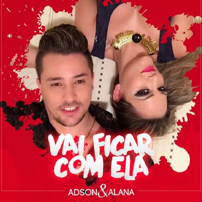 Vai Ficar Com Ela By Adson & Alana's cover