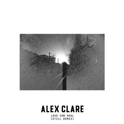 Love Can Heal (Still Remix) By Alex Clare, Still's cover