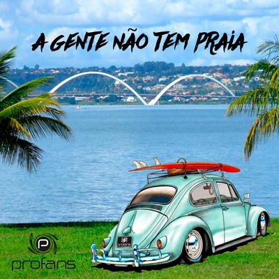 A Gente Não Tem Praia By Profans's cover