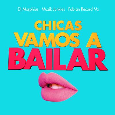 Chicas Vamos a Bailar By Fabian Record Mx, DJ Morphius, Muzik Junkies's cover