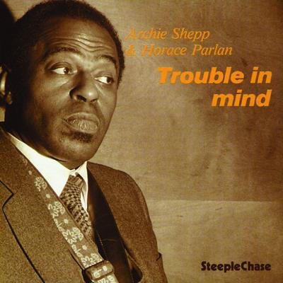 Trouble in Mind By Archie Shepp, Horace Parlan's cover
