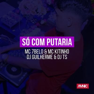 Só Com Putaria By Mc 7 Belo, Mc Kitinho, DJ Guilherme, DJ TS's cover