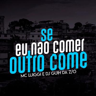 Se Eu Não Comer Outro Come By DJ Guih Da ZO, MC Luiggi's cover