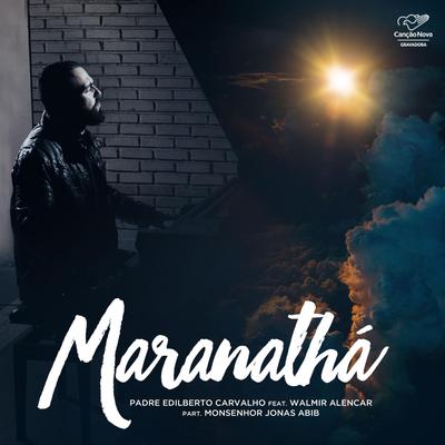 Maranathá (feat. Walmir Alencar & Monsenhor Jonas Abib) By Walmir Alencar, Monsenhor Jonas Abib, Padre Edilberto Carvalho's cover
