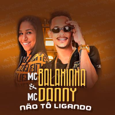 Não Tô Ligando By Mc Danny, Mc Balakinha's cover