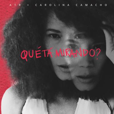 Qué Tá Mirando? By ATR & Carolina Camacho, ATR, Carolina Camacho's cover