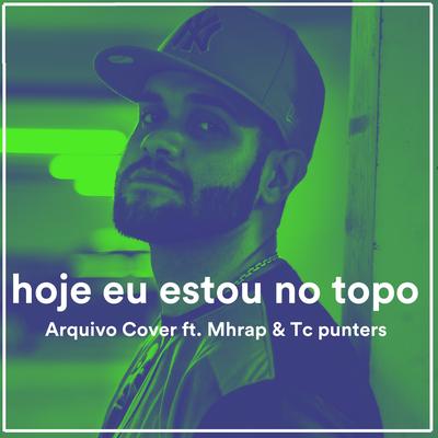 Hoje Eu Estou no Topo By Arquivo Cover, MHRAP, T.C Punters's cover
