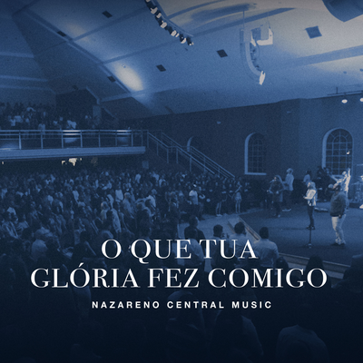 O Que Tua Glória Fez Comigo (Ao Vivo) By Nazareno Central Music's cover