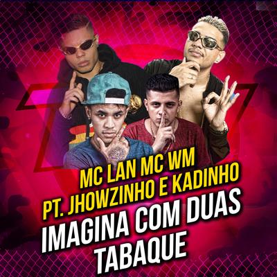 Imagina Com Duas Tabaque / Senta Senta By MC Lan, MC WM, Jhowzinho e Kadinho's cover