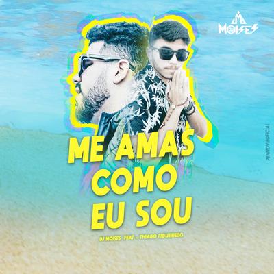 Me Amas Como Eu Sou By DJ Moisés, Thiago Figueiredo's cover