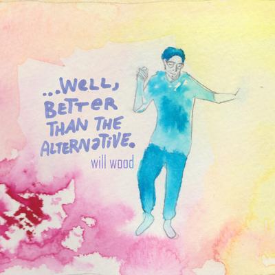 ...Well, Better Than the Alternative By Will Wood's cover