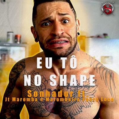 Eu Tô no Shape By Sonhador Rap Motivação, JT Maromba, Marombeiro Pobre Loco's cover