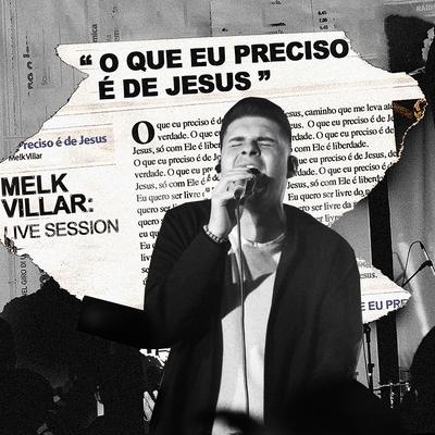 O Que Eu Preciso É de Jesus (Live Session) By Melk Villar's cover