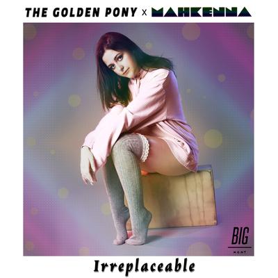 Irreplaceable By The Golden Pony, Mahkenna's cover