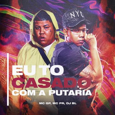 Eu To Casado Com a Putaria By MC PR, MC GP, DJ BL's cover