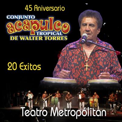 45 Aniversario Acapulco Tropical de Walter Torres, 20 Exitos (En Vivo Teatro Metropólitan CDMX)'s cover