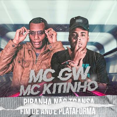 Piranha Não Transa / Fim de Ano É Plataforma (feat. MC GW & Mc Kitinho)'s cover