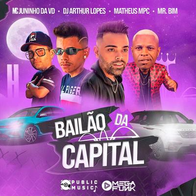 Bailão da Capital By Matheus Mpc, MC Juninho da VD, DJ Arthur Lopes, Mr Bim's cover