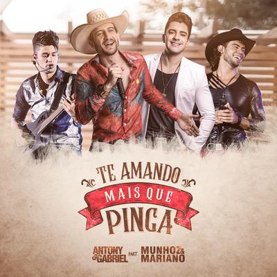 Te Amando Mais Que Pinga By Munhoz & Mariano, Antony & Gabriel's cover