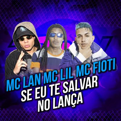 Se Eu Te Salvar no Lança By MC Lan, MC Lil, MC Fioti's cover