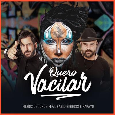 Quero Vacilar By Fábio Bigboss, Papayo, Filhos De Jorge's cover