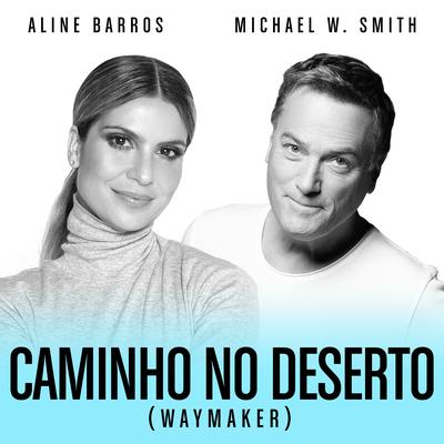Caminho No Deserto (Waymaker) (feat. Aline Barros) By Michael W. Smith, Aline Barros's cover